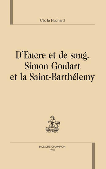 Couverture du livre « D'encre et de sang ; Simon Goulart et la Saint-Barthélemy » de Cecile Huchard aux éditions Honore Champion