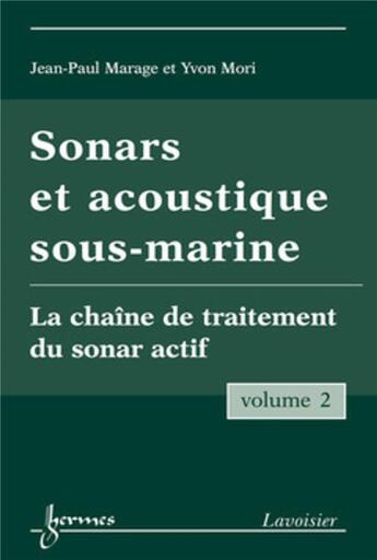 Couverture du livre « Sonars et acoustique sous-marine - Volume 2 : La chaîne de traitement du sonar actif » de Yvon Mori et Jean-Paul Marage aux éditions Hermes Science Publications