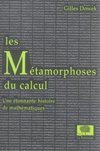 Couverture du livre « Les métamorphoses du calcul ; une étonnante histoire de mathématiques » de Gilles Dowek aux éditions Le Pommier