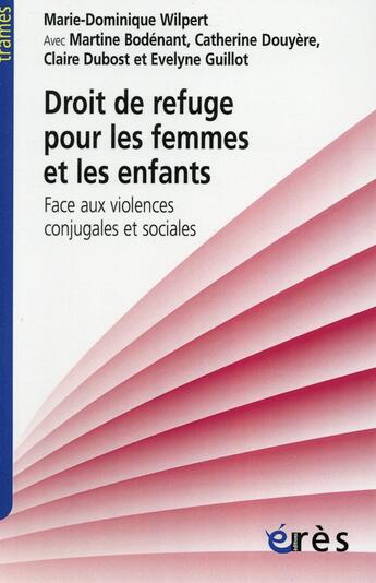 Couverture du livre « Droit de refuge pour les femmes et les enfants : confrontés aux violences conjugales et sociales » de Marie-Dominique Wilpert aux éditions Eres