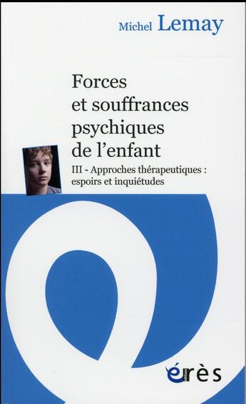 Couverture du livre « Forces et souffrances de l'enfant t.3 ; approches thérapeutiques : espoirs et inquiétudes » de Michel Lemay aux éditions Eres