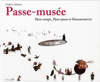 Couverture du livre « Le passe-musée ; passe temps, passe-passe et passementeries » de Frederic Clement aux éditions Paris-musees