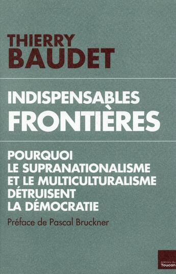 Couverture du livre « Indispensables frontières ; pourquoi le supranationalisme et le multiculturalisme détruisent la démocratie » de Thierry Baudet aux éditions L'artilleur