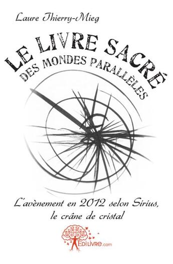 Couverture du livre « Le livre sacre des mondes paralleles - l'avenement en 2012 selon sirius, le crane de cristal » de Thierry-Mieg Laure aux éditions Edilivre