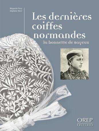 Couverture du livre « Les dernieres coiffes normandes ; la bonnette de Bayeux » de Ferry/Henri aux éditions Orep