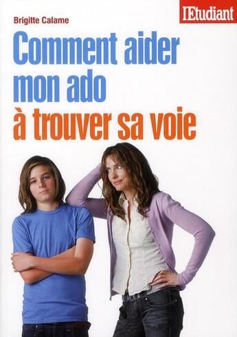 Couverture du livre « Comment aider mon ado à trouver sa voie » de Brigitte Calame aux éditions L'etudiant