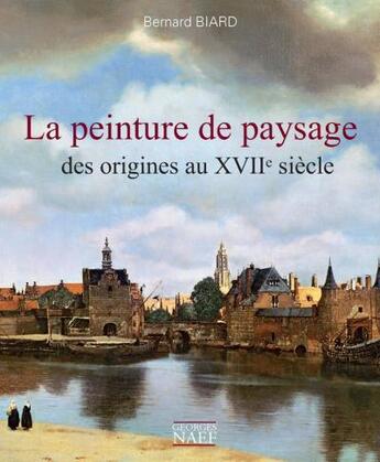 Couverture du livre « La peinture de paysage des origines au XVIIe siècle » de Bernard Biard aux éditions Georges Naef