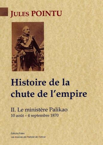 Couverture du livre « Histoire de la chute de l'empire t.2 ; le ministère Palikao » de Jules Pointu aux éditions Paleo