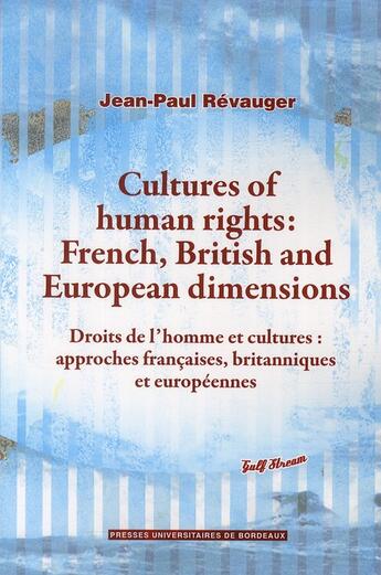 Couverture du livre « Cultures of human rights : franch, british and european dimensions ; droits de l'homme et cultures : approches françaises, britanniques et européennes » de Jean-Paul Revauger aux éditions Pu De Bordeaux