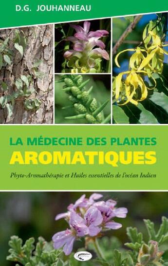 Couverture du livre « La médecine des plantes aromatiques ; phyto-aromathérapie et huiles essentielles de l'océan indien » de Dominique Gilbert Jouhanneau aux éditions Orphie