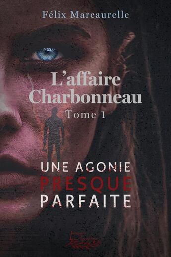 Couverture du livre « L'affaire charbonneau tome 1 - une agonie presque parfaite » de Marcaurelle Felix aux éditions Distribulivre