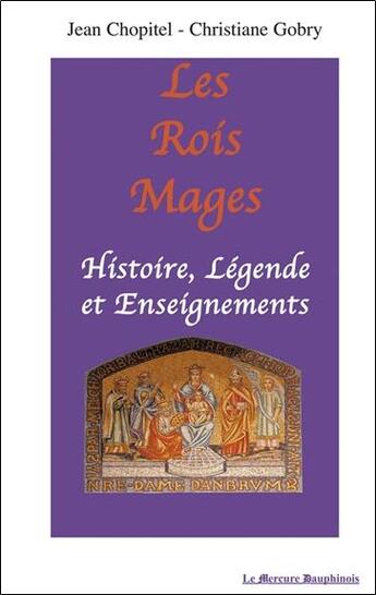 Couverture du livre « Les rois mages ; histoire, légende et enseignements » de Jean Chopitel et Christiane Gobry aux éditions Mercure Dauphinois