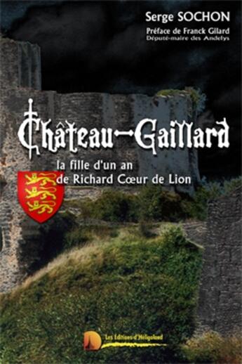 Couverture du livre « Château-Gaillard ; la fille d'un an de Richard Coeur de Lion » de Serge Sochon aux éditions Heligoland