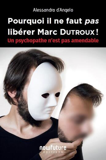 Couverture du livre « Pourquoi il ne faut pas libérer Marc Dutroux ! un psychopathe n'est pas amendable » de Alessandra D'Angelo aux éditions Now Future