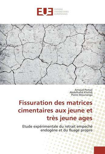 Couverture du livre « Fissuration des matrices cimentaires aux jeune et tres jeune ages » de Pertue Arnaud aux éditions Editions Universitaires Europeennes