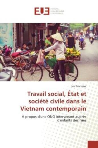 Couverture du livre « Travail social, etat et societe civile dans le Vietnam contemporain : A propos d'une ONG intervenant auprEs d'enfants des rues » de Loïc Malhaire aux éditions Editions Universitaires Europeennes