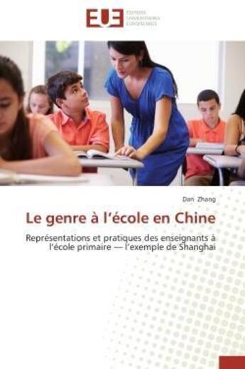 Couverture du livre « Le genre a l'ecole en chine - representations et pratiques des enseignants a l'ecole primaire l'ex » de Zhang Dan aux éditions Editions Universitaires Europeennes