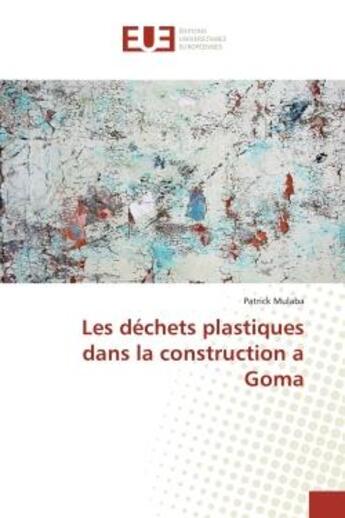 Couverture du livre « Les dechets plastiques dans la construction a goma » de Mulaba Patrick aux éditions Editions Universitaires Europeennes