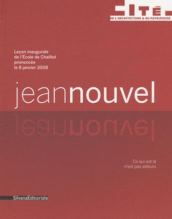 Couverture du livre « Jean Nouvel ; leçon inaugurale de l'école de Chaillot prononcée le 8 janvier 2008 » de Jean Nouvel aux éditions Silvana