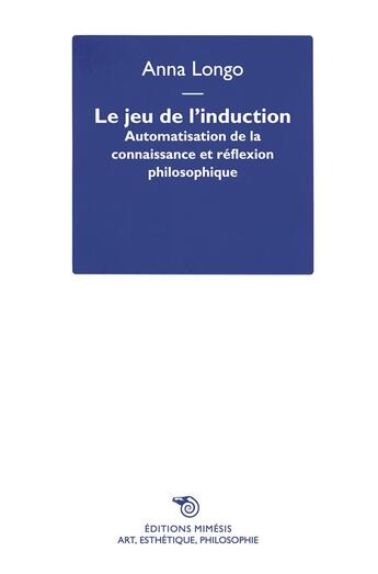 Couverture du livre « Le jeu de l'induction : automatisation de la connaissance et réflexion philosophique » de Anna Longo aux éditions Mimesis