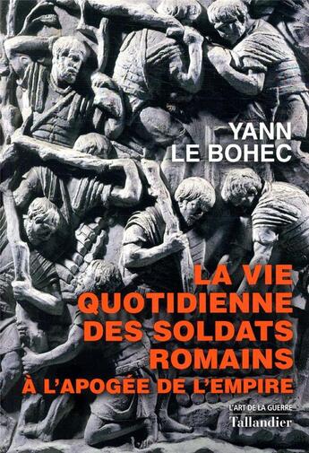 Couverture du livre « La vie quotidienne des soldats romains ; à l'apogée de l'empire » de Yann Le Bohec aux éditions Tallandier