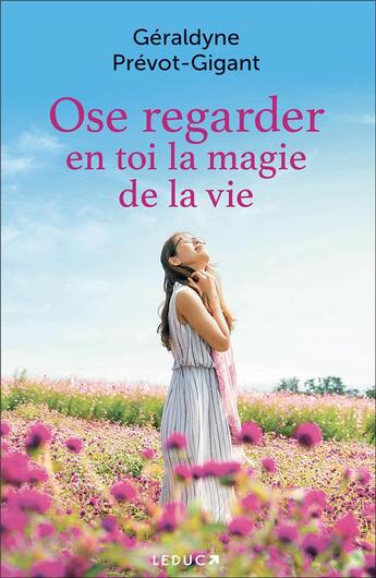 Couverture du livre « Ose regarder en toi la magie de la vie » de Geraldyne Prevot-Gigant aux éditions Leduc