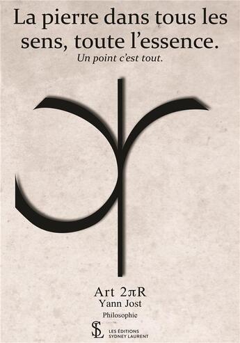 Couverture du livre « La pierre dans tous les sens, toute l'essence. un point c'est tout. » de 2𝚷 et R Yann Art aux éditions Sydney Laurent