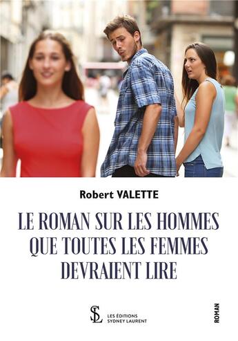 Couverture du livre « Le roman sur les hommes que toutes les femmes devraient lire » de Robert Valette aux éditions Sydney Laurent