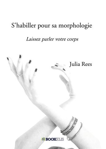 Couverture du livre « S'habiller pour sa morphologie ; laissez parler votre corps » de Julia Rees aux éditions Bookelis