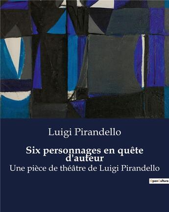 Couverture du livre « Six personnages en quête d'auteur : Une pièce de théâtre de Luigi Pirandello » de Luigi Pirandello aux éditions Culturea