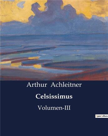 Couverture du livre « Celsissimus : Volumen-III » de Achleitner Arthur aux éditions Culturea