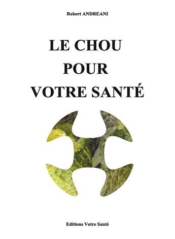 Couverture du livre « Le chou pour votre sante » de Robert Andreani aux éditions Votre Sante