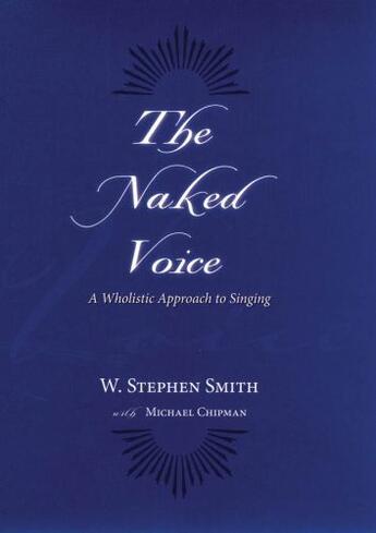 Couverture du livre « The Naked Voice: A Wholistic Approach to Singing » de Smith W Stephen aux éditions Oxford University Press Usa