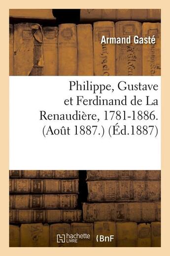 Couverture du livre « Philippe, gustave et ferdinand de la renaudiere, 1781-1886. (aout 1887.) (ed.1887) » de Armand Gasté aux éditions Hachette Bnf