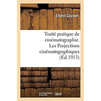 Couverture du livre « Traite pratique de cinematographie. les projections cinematographiques » de Coustet Ernest aux éditions Hachette Bnf