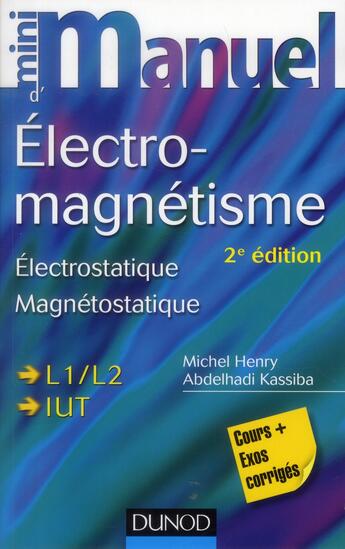 Couverture du livre « Mini manuel : électro-magnétisme ; électrostatique, magnétostatique (2e édition) » de Abdelhadi Kassiba et Michel Henry aux éditions Dunod