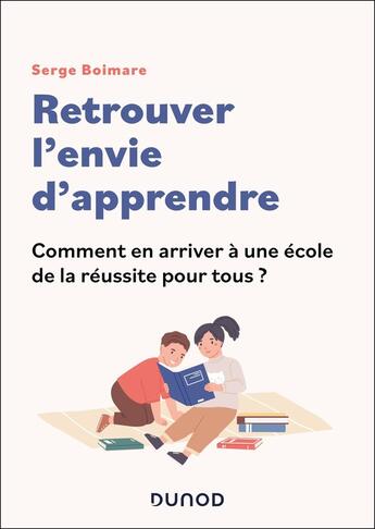 Couverture du livre « Retrouver l'envie d'apprendre : Comment en arriver à une école de la réussite pour tous ? » de Serge Boimare aux éditions Dunod