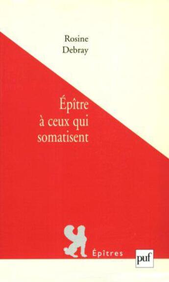 Couverture du livre « Épître à ceux qui somatisent » de Rosine Debray aux éditions Puf