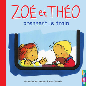 Couverture du livre « Zoé et Théo t.6 ; Zoé et Théo prennent le train » de Metzmeyer Catherine et Marc Vanenis aux éditions Casterman Jeunesse