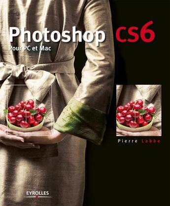 Couverture du livre « Photoshop CS6 ; pour PC et Mac » de Pierre Labbe aux éditions Eyrolles