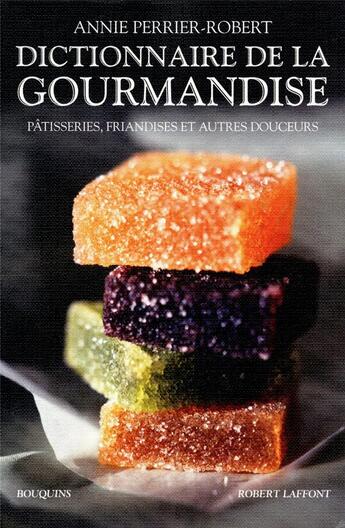 Couverture du livre « Dictionnaire de la gourmandise ; pâtisseries, friandises et autres douceurs » de Annie Perrier-Robert aux éditions Bouquins