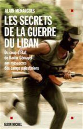 Couverture du livre « Les secrets de la guerre du liban - du coup d'etat de bachir gemayel aux massacres des camps palesti » de Alain Menargues aux éditions Albin Michel