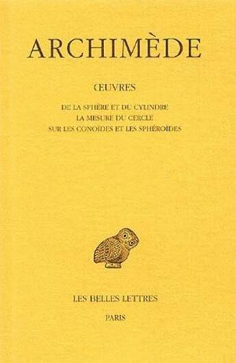 Couverture du livre « Oeuvres Tome 1 ; la sphere et le cylindre ; la mesure du cercle ; sur les conoïdes et les sphéroïdes » de Archimède aux éditions Belles Lettres