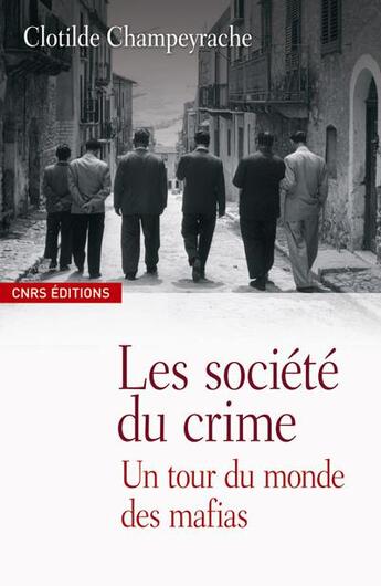 Couverture du livre « Sociétés du crime ; un tour du monde des mafias » de Champeyrache C. aux éditions Cnrs