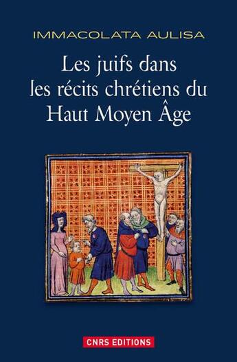 Couverture du livre « Les juifs dans les récits chrétiens du haut moyen âge » de Immacolata Aulisa aux éditions Cnrs
