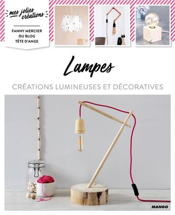 Couverture du livre « Lampes ; créations lumineuses et décoratives » de Fanny Mercier aux éditions Mango