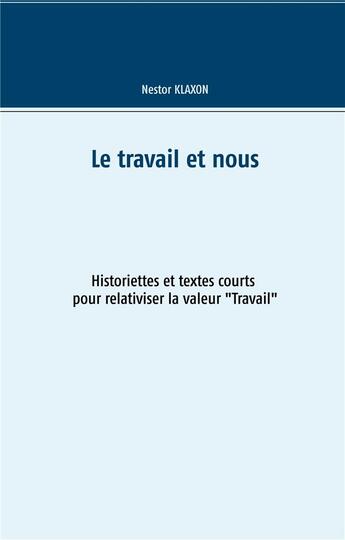 Couverture du livre « Le travail et nous ; historiettes et textes courts pour relativiser la valeur 