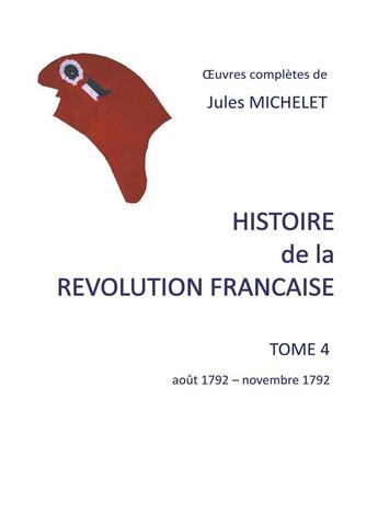 Couverture du livre « Histoire de la révolution française Tome 4 ; août 1792-novembre 1792 » de Jules Michelet aux éditions Books On Demand