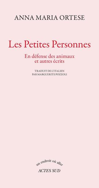 Couverture du livre « Les petites personnes ; en défense des animaux et autres écrits » de Anna Maria Ortese aux éditions Actes Sud