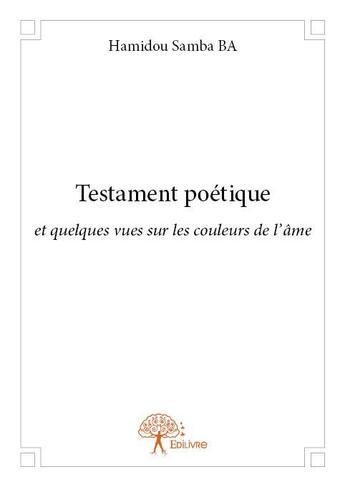 Couverture du livre « Testament poetique - et quelques vues sur les couleurs de l ame » de Hamidou Samba Ba H S aux éditions Edilivre